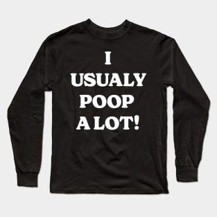 I Usually Poop A Lot Long Sleeve T-Shirt